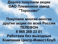 Покупаем акции ОАО Племенной завод Торосово и любые другие акции в объявлении 1 фото Покупаем акции ОАО Племенной завод Торосово и любые другие акции картинка из объявления
